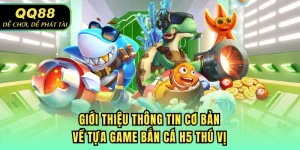 Bắn Cá H5 – Game Săn Thưởng Đổi Quà Trực Tuyến Hot Nhất QQ88